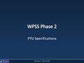 WPSS Phase 2 – CERN 14/762012. PTU Phase 2 Specifications and hardware designs Use Cases PTU Architecture Hardware Designs Enclosure Integration Process.