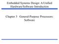 Embedded Systems Design: A Unified Hardware/Software Introduction 1 Chapter 3 General-Purpose Processors: Software.