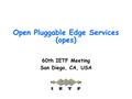 Open Pluggable Edge Services (opes) 60th IETF Meeting San Diego, CA, USA.
