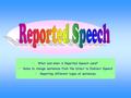 What and when is Reported Speech used? Rules to change sentences from the Direct to Indirect Speech Reporting different types of sentences.