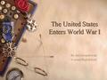 The United States Enters World War I By Art Lewandowski Fostoria High School.