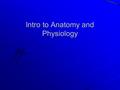 Intro to Anatomy and Physiology. Anatomy and Physiology Anatomy- the science of structure and location and the relationship among the structures Anatomy-