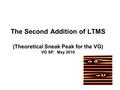1 The Second Addition of LTMS (Theoretical Sneak Peak for the VG) VG SP: May 2010.