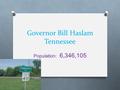 Governor Bill Haslam Tennessee Population: 6,346,105.