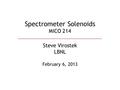 Spectrometer Solenoids MICO 214 Steve Virostek LBNL February 6, 2013.