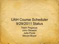 UAH Course Scheduler 9/29/2011 Status Team Pegasus: John Gleason Julie Poole Steven Boyer.