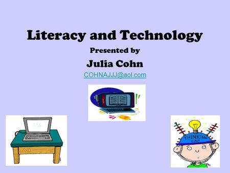 Literacy and Technology Presented by Julia Cohn