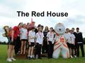 The Red House. Brief Outlook Over the past year the whole school have decided on a house system which includes one form from each year. Earlier this year.