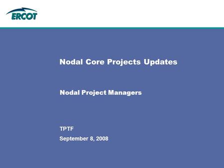 September 8, 2008 TPTF Nodal Core Projects Updates Nodal Project Managers.