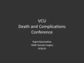 VCU Death and Complications Conference Rajesh Ramanathan VAMC Vascular Surgery 9/18/14.