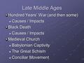 Late Middle Ages Hundred Years’ War (and then some) Causes / Impacts Causes / Impacts Black Death Causes / Impacts Causes / Impacts Medieval Church Babylonian.