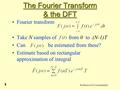 Professor A G Constantinides 1 The Fourier Transform & the DFT Fourier transform Take N samples of from 0 to.(N-1)T Can be estimated from these? Estimate.