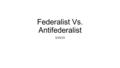 Federalist Vs. Antifederalist 3/25/15. Bell Ringer Answer the 4 multiple choice questions on your paper.