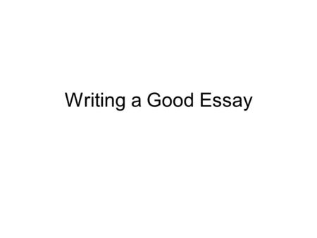 Writing a Good Essay. Essays should be in third person. Do not talk to the reader: –If you think… –If that sounds familiar… –As you can imagine…. Do not.