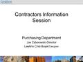 Contractors Information Session Purchasing Department Joe Zaborowski-Director LeeAnn Crist-Buyer/ Designer.