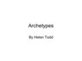 Archetypes By Helen Todd Background Created by Jung, disciple of Freud Structure of the Psyche Collective unconscious: co-authorsco-authors.