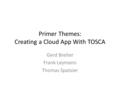 Primer Themes: Creating a Cloud App With TOSCA Gerd Breiter Frank Leymann Thomas Spatzier.