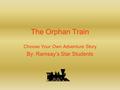 The Orphan Train Choose Your Own Adventure Story By: Ramsay’s Star Students.