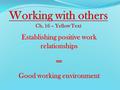 Establishing positive work relationships = Good working environment.