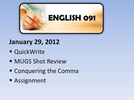 January 29, 2012  QuickWrite  MUGS Shot Review  Conquering the Comma  Assignment ENGLISH 091.