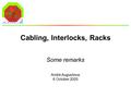 André Augustinus 6 October 2005 Cabling, Interlocks, Racks Some remarks.