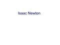 Isaac Newton. Newton’s First Law Every object will remain at rest or travel at constant speed along a straight path unless acted upon by an external.