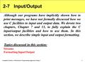 Computer Science: A Structured Programming Approach Using C1 2-7 Input/Output Although our programs have implicitly shown how to print messages, we have.