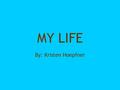 MY LIFE By: Kristen Hoepfner. Background I was born September 25, 1987 I grew up in Weston, FL (a suburb of Ft. Lauderdale) but my family now lives in.