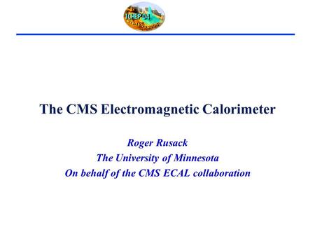 The CMS Electromagnetic Calorimeter Roger Rusack The University of Minnesota On behalf of the CMS ECAL collaboration.