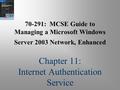 70-291: MCSE Guide to Managing a Microsoft Windows Server 2003 Network, Enhanced Chapter 11: Internet Authentication Service.