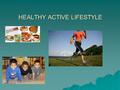 HEALTHY ACTIVE LIFESTYLE.  LESSON 3  HEALTHY ACTIVE LIFESTYLE  A LIFESTYLE THAT CONTRIBUTES POSITIVELY TO PHYSICAL, MENTAL, AND SOCIAL WELLBEING, AND.