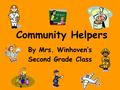 Community Helpers By Mrs. Winhoven’s Second Grade Class.