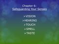 Chapter 6: Safeguarding Your Senses  VISION  HEARING  TOUCH  SMELL  TASTE.