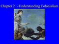 Chapter 2 - Understanding Colonialism. What is Colonialism? What is Imperialism?