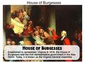 House of Burgesses. Only those that owned land could vote or serve as members of the House of Burgesses. This lead to an elected body that focused more.
