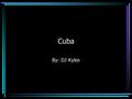 Cuba By: DJ Kyles. Geography of Cuba Cuba is an island nation in the Caribbean Sea and has a total land area of 110,860 km² It has 3,735 km of coastline.