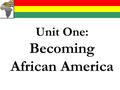 Unit One: Becoming African America. Africa is geographically, ethnically, religiously, politically, and culturally diverse West Africa is typically the.
