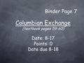 Columbian Exchange (textbook pages 59-60) Date: 8-17 Points: 0 Date due 8-18 Binder Page 7.