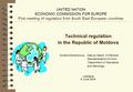 UNITED NATION ECONOMIC COMMISSION FOR EUROPE First meeting of regulators from South East European countries Technical regulation in the Republic of Moldova.