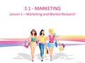 3.1 - MARKETING Lesson 1 – Marketing and Market Research.