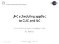 LHC scheduling applied to CLIC and ILC TILC09 & GDE AAP review – Tsukuba April 2009 K. Foraz K. Foraz - CERN TILC09 & GDE AAP review – Tsukuba April 2009.