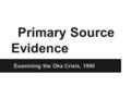 Primary Source Evidence Examining the Oka Crisis, 1990.