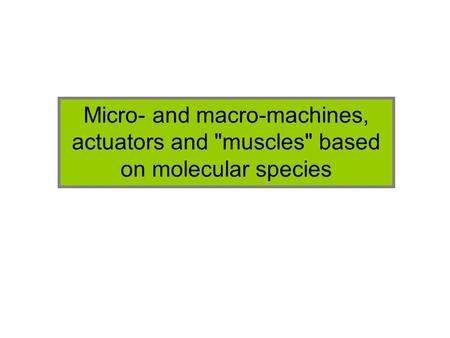 Micro- and macro-machines, actuators and muscles based on molecular species.