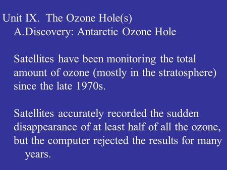 Unit IX. The Ozone Hole(s) A.Discovery: Antarctic Ozone Hole Satellites have been monitoring the total amount of ozone (mostly in the stratosphere) since.