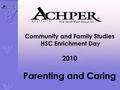Community and Family Studies HSC Enrichment Day 2010 Parenting and Caring.
