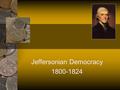 Jeffersonian Democracy 1800-1824. JEFFERSONIAN ERA.