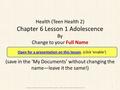 Health (Teen Health 2) Chapter 6 Lesson 1 Adolescence By Change to your Full Name (save in the ‘My Documents’ without changing the name—leave it the same!)