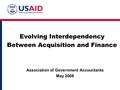 Evolving Interdependency Between Acquisition and Finance Association of Government Accountants May 2008.