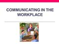 COMMUNICATING IN THE WORKPLACE. What is Communication The activity of sending meaningful information.