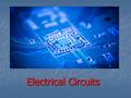 Electrical Circuits. Getting the Idea Whenever you turn on a lamp or watch TV, you are using electrical energy. This energy is in the form of a flow of.